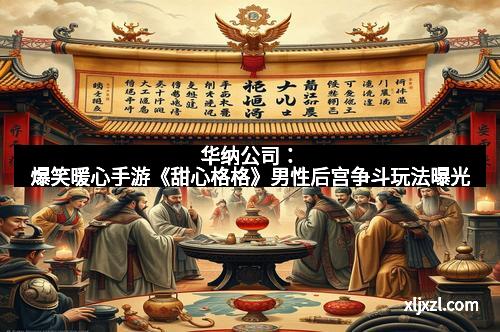 华纳公司：爆笑暖心手游《甜心格格》男性后宫争斗玩法曝光